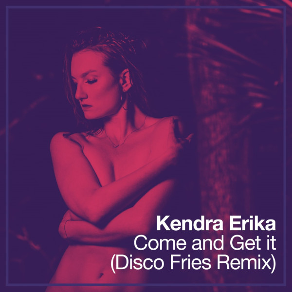 Track Spotlight: Kendra Erika Releases “Come and Get It (Disco Fries Remix)”